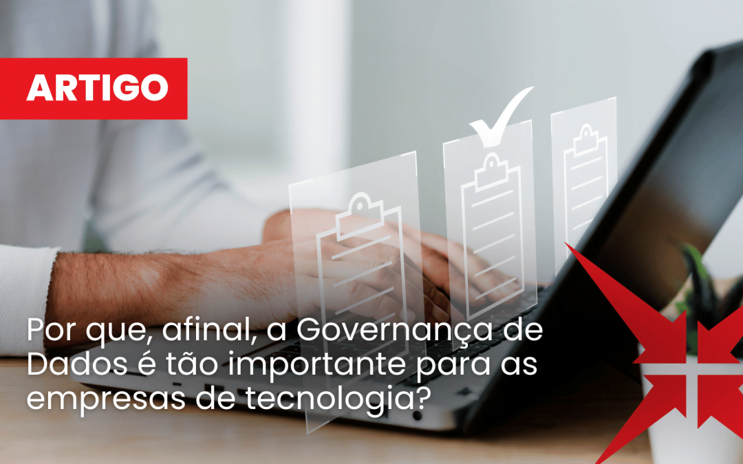 Por que, afinal, a Governança de Dados é tão importante para as empresas de tecnologia? 