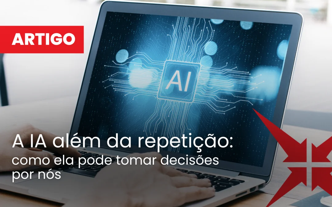 A Inteligência Artificial além da repetição: como ela pode tomar decisões por nós